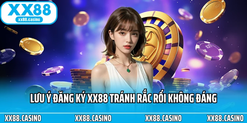 Lưu ý đăng ký XX88 tránh rắc rối không đáng Lưu ý đăng ký XX88 tránh rắc rối không đáng